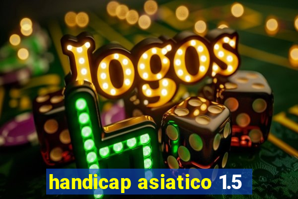 handicap asiatico 1.5